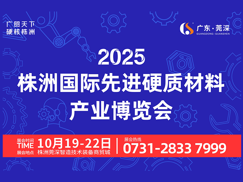 2025株洲国际先进硬质材料产业博览会火热招商进行中